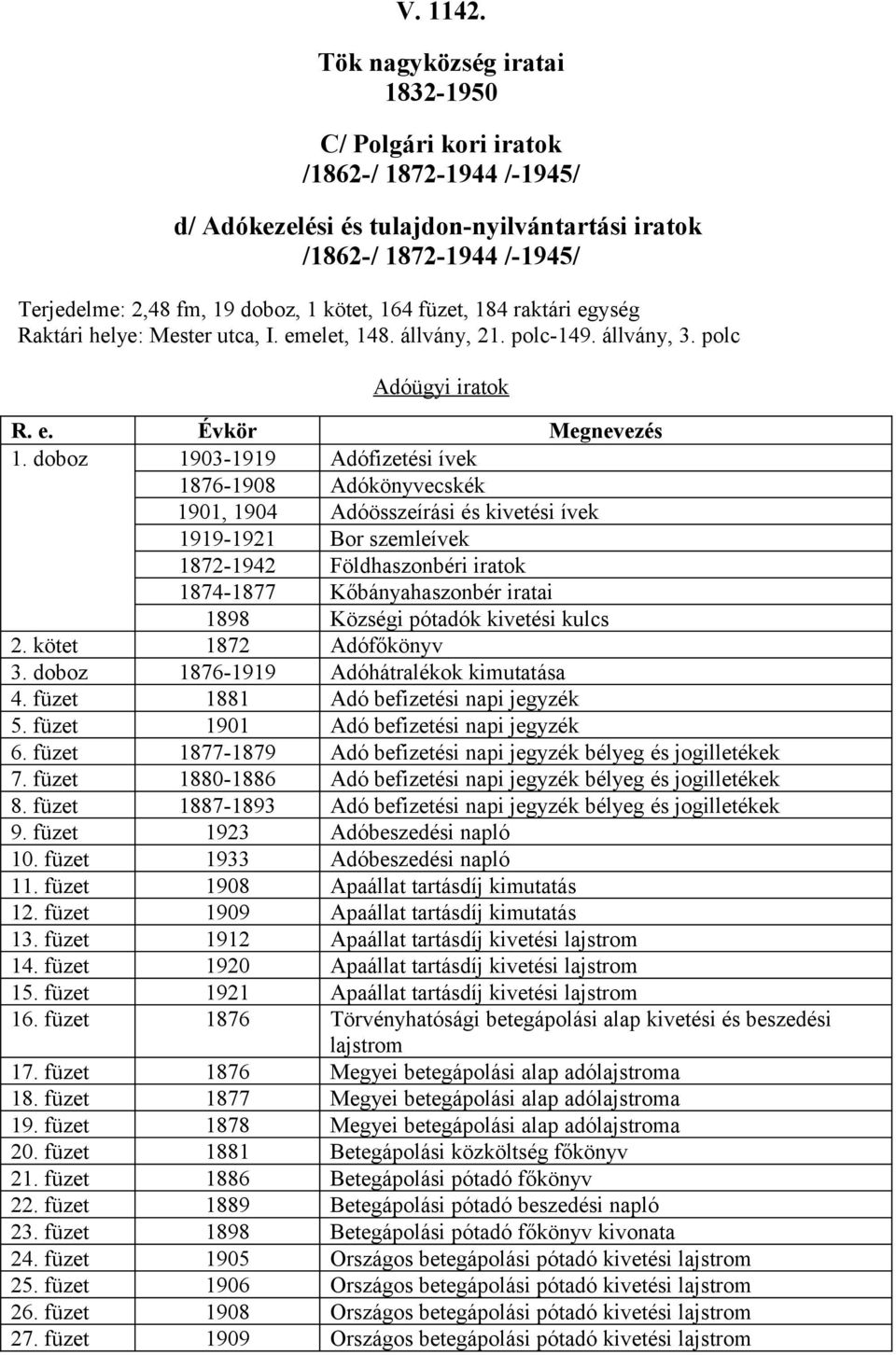 doboz 1903-1919 Adófizetési ívek 1876-1908 Adókönyvecskék 1901, 1904 Adóösszeírási és kivetési ívek 1919-1921 Bor szemleívek 1872-1942 Földhaszonbéri iratok 1874-1877 Kőbányahaszonbér iratai 1898