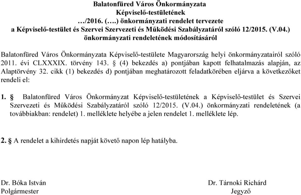 (4) bekezdés a) pontjában kapott felhatalmazás alapján, az Alaptörvény 32. cikk (1) bekezdés d) pontjában meghatározott feladatkörében eljárva a következőket rendeli el: 1.