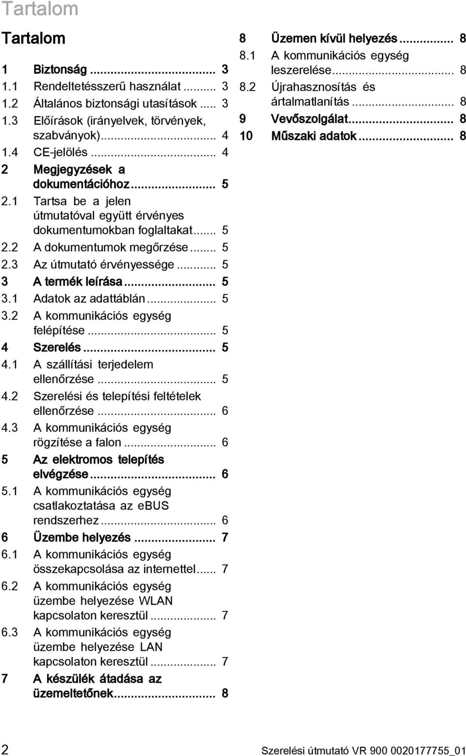 .. 5 3 A termék leírása... 5 3.1 Adatok az adattáblán... 5 3.2 A kommunikációs egység felépítése... 5 4 Szerelés... 5 4.1 A szállítási terjedelem ellenőrzése... 5 4.2 Szerelési és telepítési feltételek ellenőrzése.