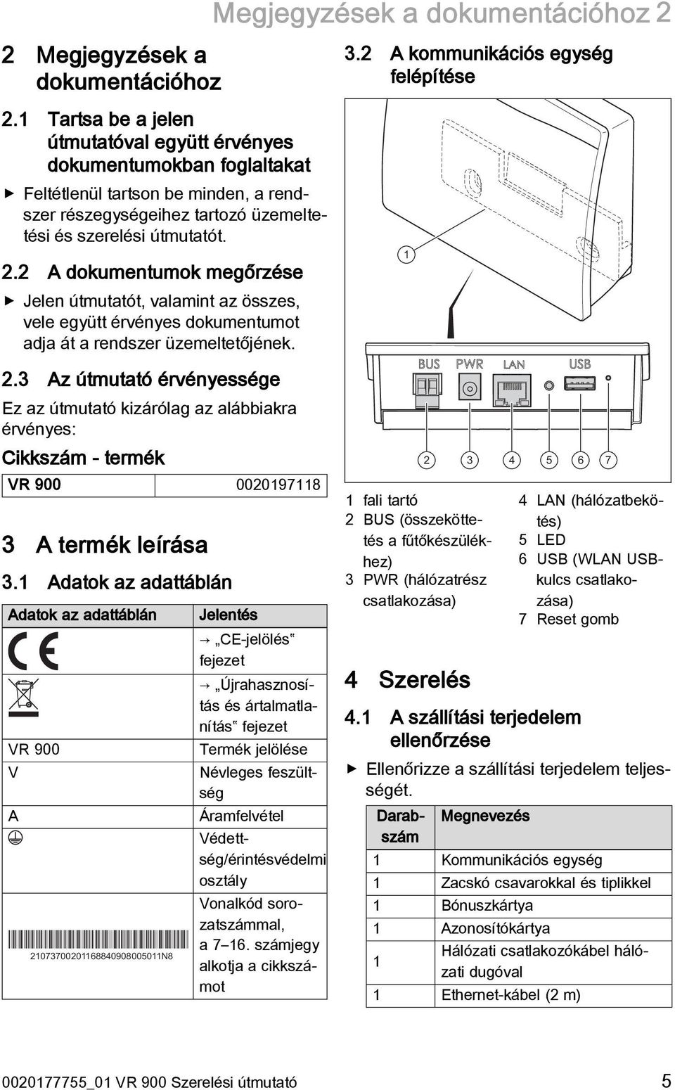 2 A dokumentumok megőrzése Jelen útmutatót, valamint az összes, vele együtt érvényes dokumentumot adja át a rendszer üzemeltetőjének. 2.