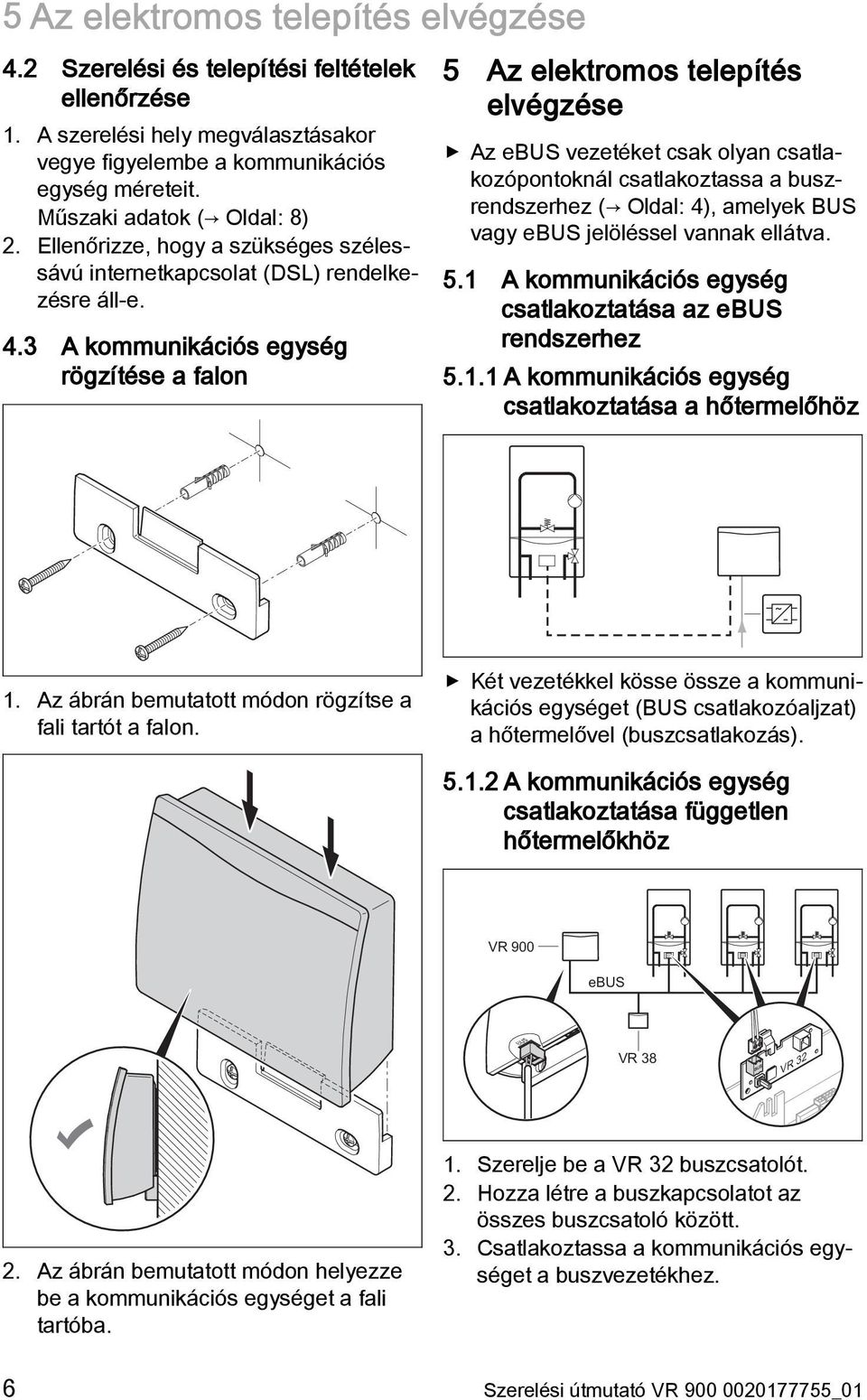 3 A kommunikációs egység rögzítése a falon 5 Az elektromos telepítés elvégzése Az ebus vezetéket csak olyan csatlakozópontoknál csatlakoztassa a buszrendszerhez ( Oldal: 4), amelyek BUS vagy ebus