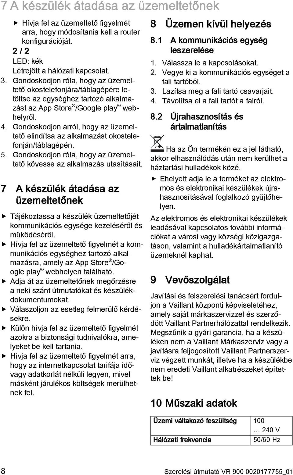 Gondoskodjon arról, hogy az üzemeltető elindítsa az alkalmazást okostelefonján/táblagépén. 5. Gondoskodjon róla, hogy az üzemeltető kövesse az alkalmazás utasításait.