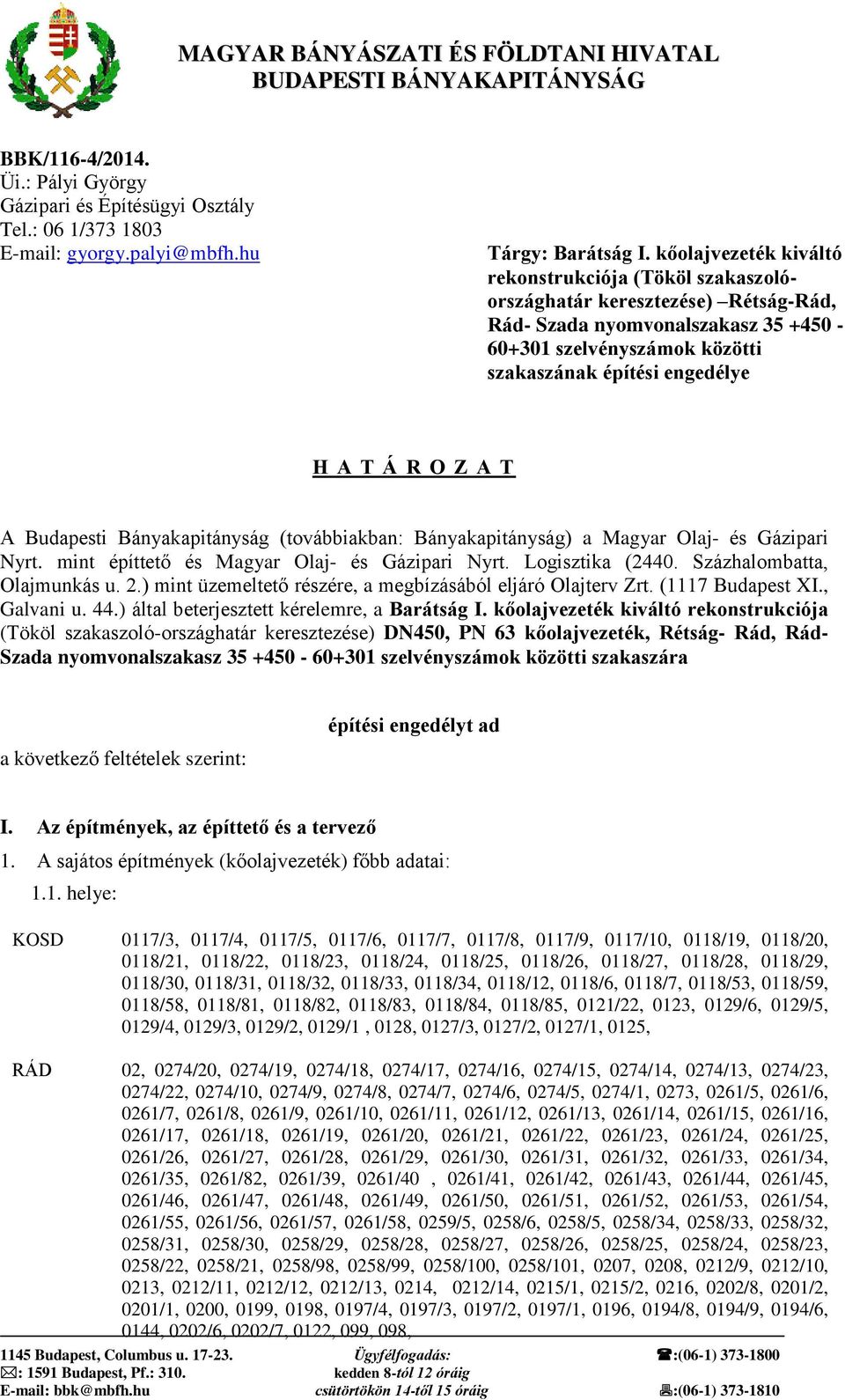 O Z A T A i Bányakapitányság (továbbiakban: Bányakapitányság) a Magyar Olaj- és Gázipari Nyrt. mint építtető és Magyar Olaj- és Gázipari Nyrt. Logisztika (2440. Százhalombatta, Olajmunkás u. 2.