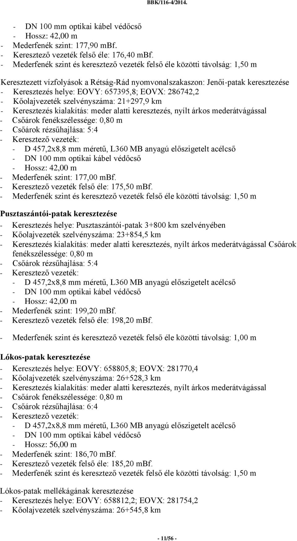EOVX: 286742,2 - Kőolajvezeték szelvényszáma: 21+297,9 km - Keresztezés kialakítás: meder alatti keresztezés, nyílt árkos mederátvágással - Csőárok fenékszélessége: 0,80 m - Csőárok rézsűhajlása: 5:4
