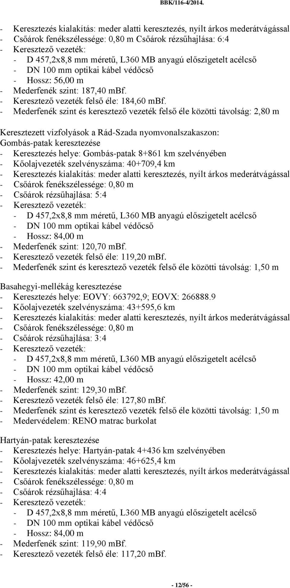 - Mederfenék szint és keresztező vezeték felső éle közötti távolság: 2,80 m Keresztezett vízfolyások a Rád-Szada nyomvonalszakaszon: Gombás-patak keresztezése - Keresztezés helye: Gombás-patak 8+861