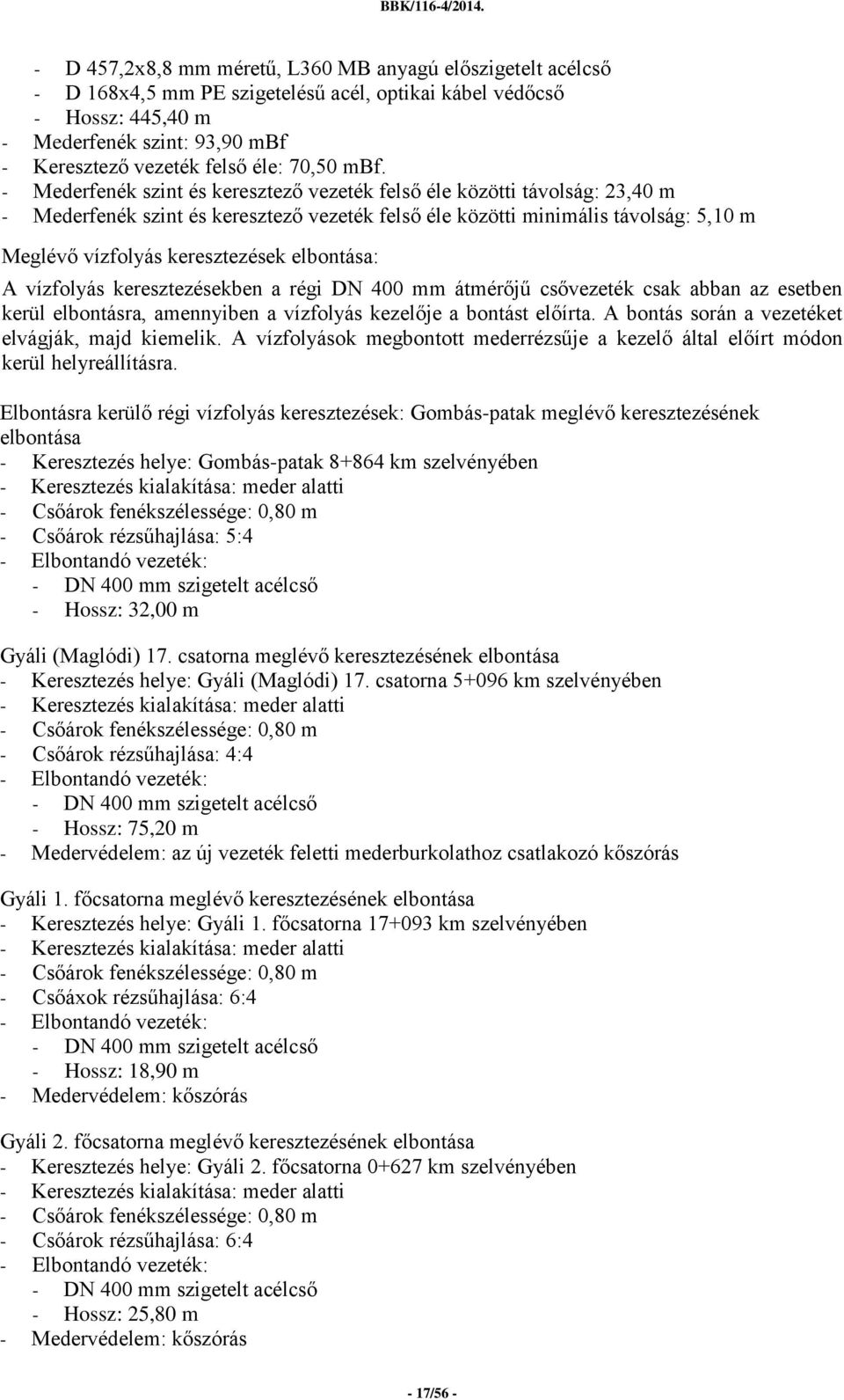 - Mederfenék szint és keresztező vezeték felső éle közötti távolság: 23,40 m - Mederfenék szint és keresztező vezeték felső éle közötti minimális távolság: 5,10 m Meglévő vízfolyás keresztezések