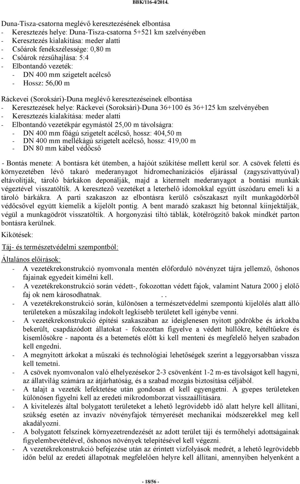 (Soroksári)-Duna 36+100 és 36+125 km szelvényében - Keresztezés kialakítása: meder alatti - Elbontandó vezetékpár egymástól 25,00 m távolságra: - DN 400 mm főágú szigetelt acélcső, hossz: 404,50 m -