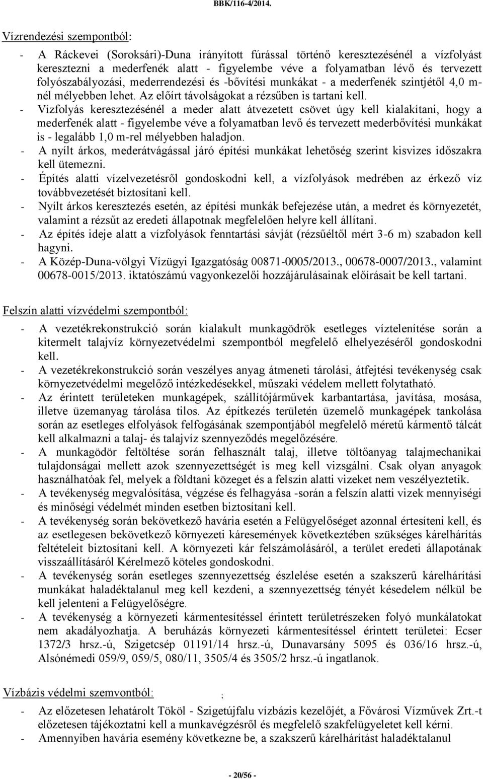- Vízfolyás keresztezésénél a meder alatt átvezetett csövet úgy kell kialakítani, hogy a mederfenék alatt - figyelembe véve a folyamatban levő és tervezett mederbővítési munkákat is - legalább 1,0