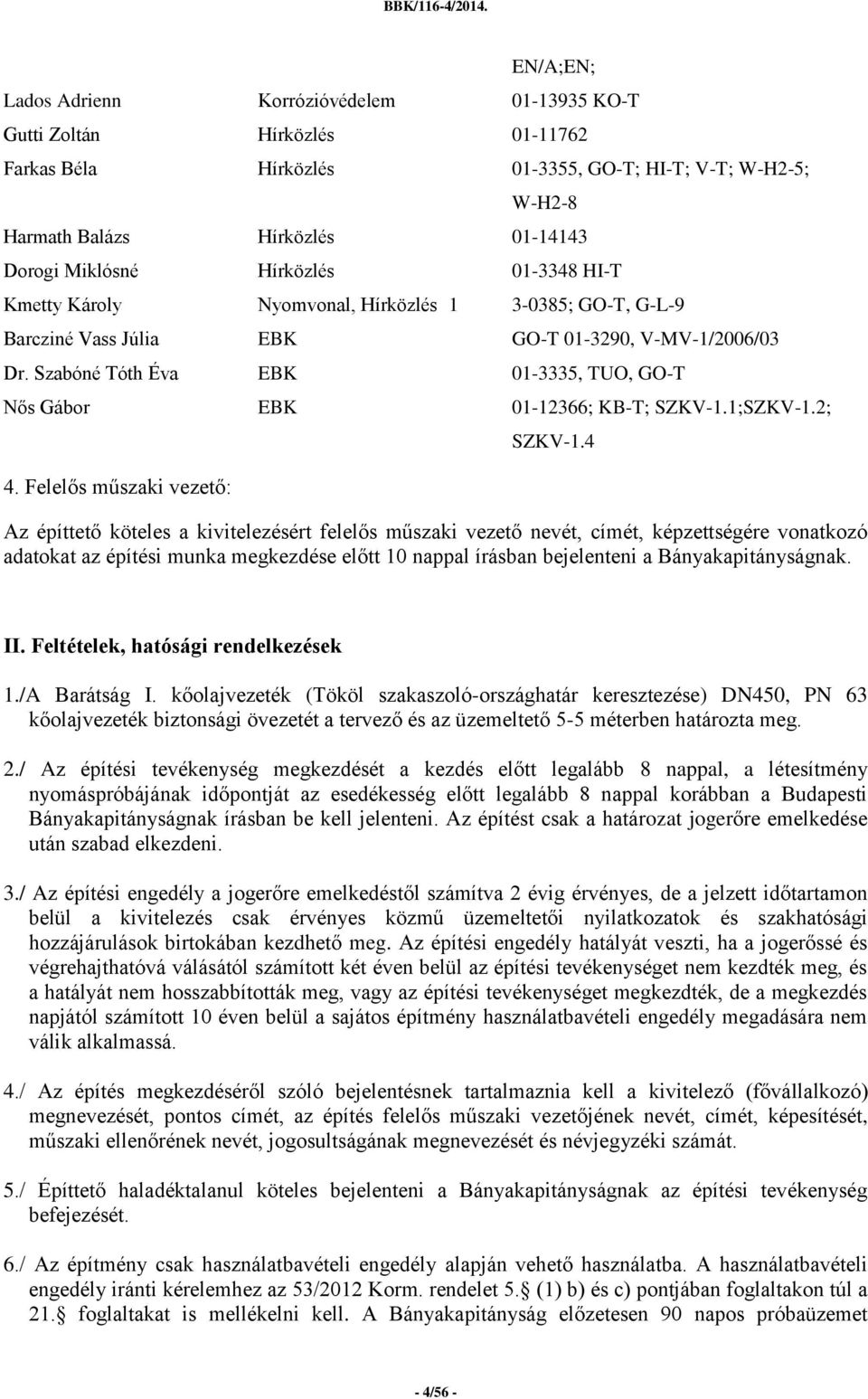 Szabóné Tóth Éva EBK 01-3335, TUO, GO-T Nős Gábor EBK 01-12366; KB-T; SZKV-1.1;SZKV-1.2; 4. Felelős műszaki vezető: SZKV-1.