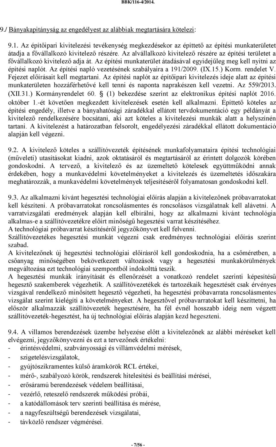 Az alvállalkozó kivitelező részére az építési területet a fővállalkozó kivitelező adja át. Az építési munkaterület átadásával egyidejűleg meg kell nyitni az építési naplót.