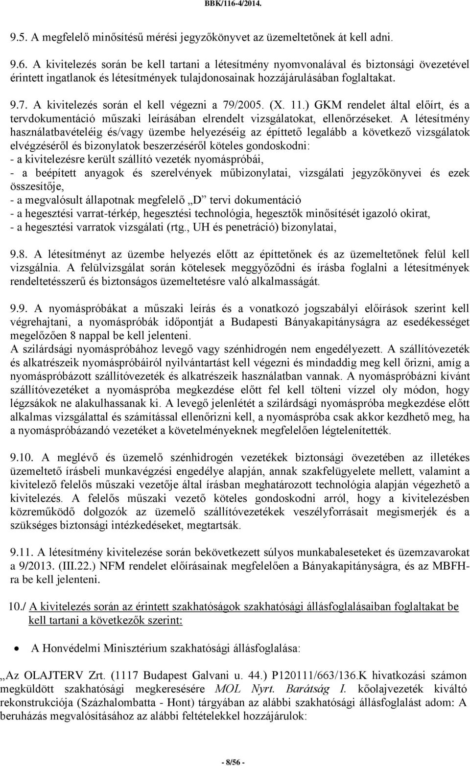 A kivitelezés során el kell végezni a 79/2005. (X. 11.) GKM rendelet által előírt, és a tervdokumentáció műszaki leírásában elrendelt vizsgálatokat, ellenőrzéseket.