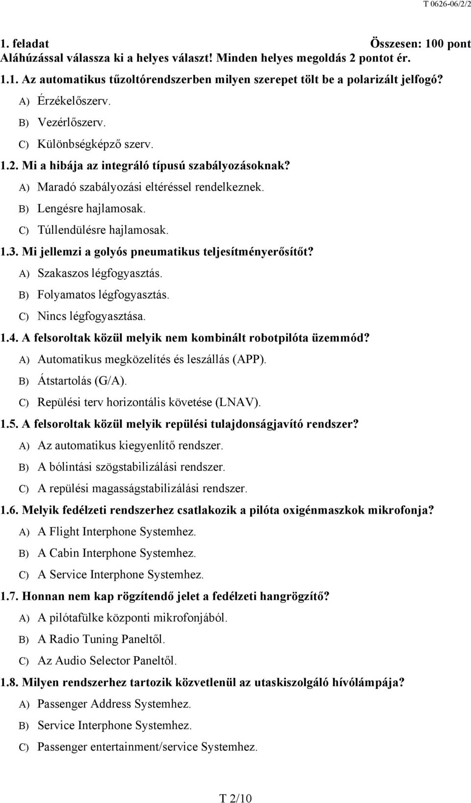 C) Túllendülésre hajlamosak. 1.3. Mi jellemzi a golyós pneumatikus teljesítményerősítőt? A) Szakaszos légfogyasztás. B) Folyamatos légfogyasztás. C) Nincs légfogyasztása. 1.4.