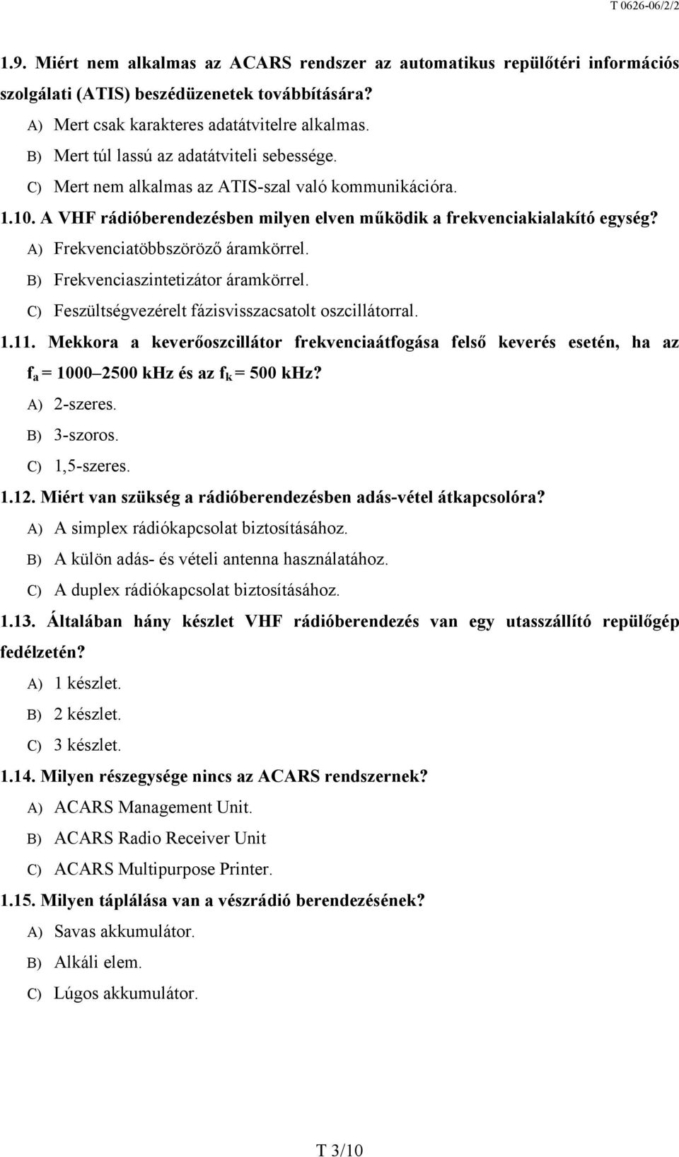 A) Frekvenciatöbbszöröző áramkörrel. B) Frekvenciaszintetizátor áramkörrel. C) Feszültségvezérelt fázisvisszacsatolt oszcillátorral. 1.11.
