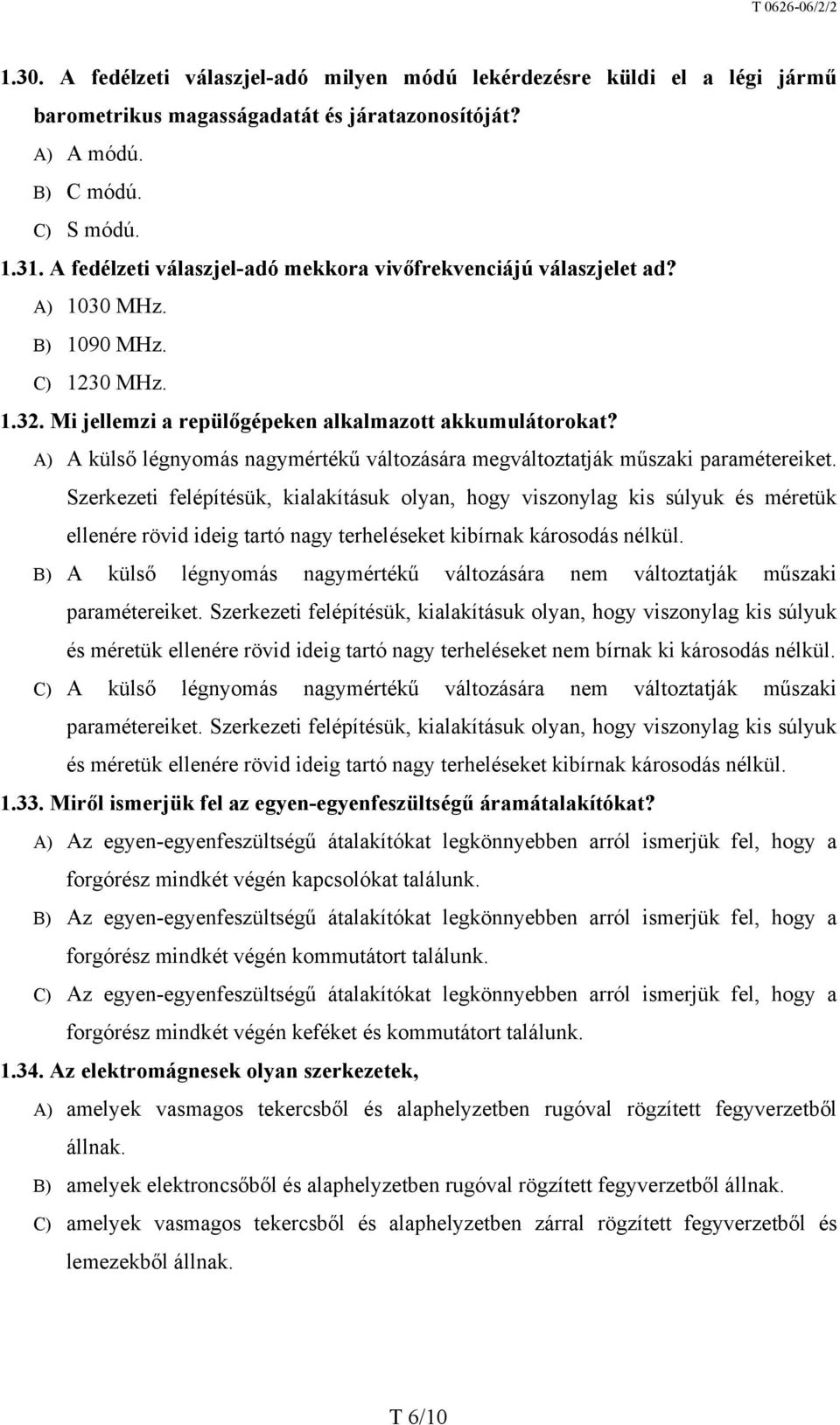 A) A külső légnyomás nagymértékű változására megváltoztatják műszaki paramétereiket.