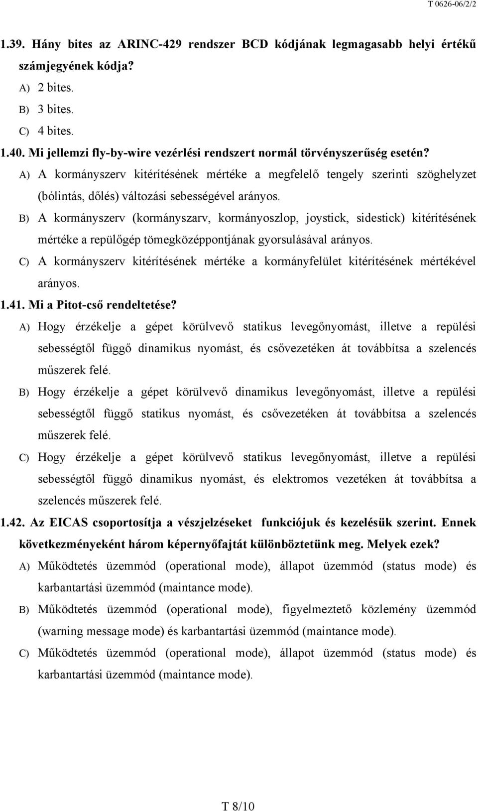 A) A kormányszerv kitérítésének mértéke a megfelelő tengely szerinti szöghelyzet (bólintás, dőlés) változási sebességével arányos.