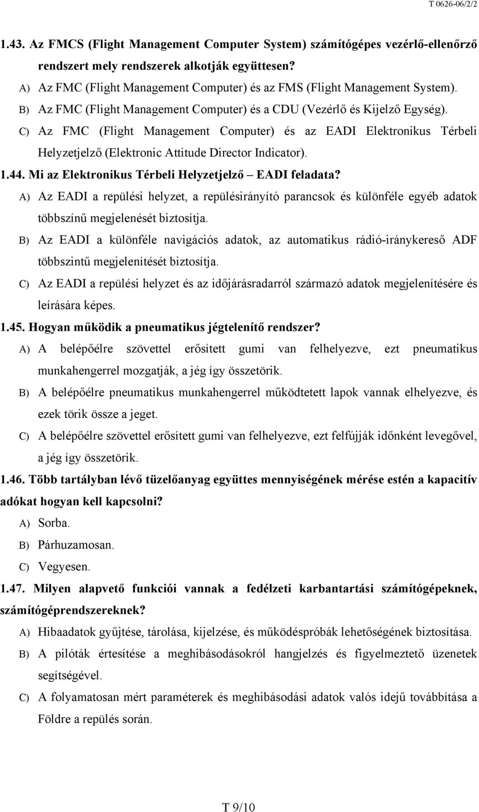 C) Az FMC (Flight Management Computer) és az EADI Elektronikus Térbeli Helyzetjelző (Elektronic Attitude Director Indicator). 1.44. Mi az Elektronikus Térbeli Helyzetjelző EADI feladata?