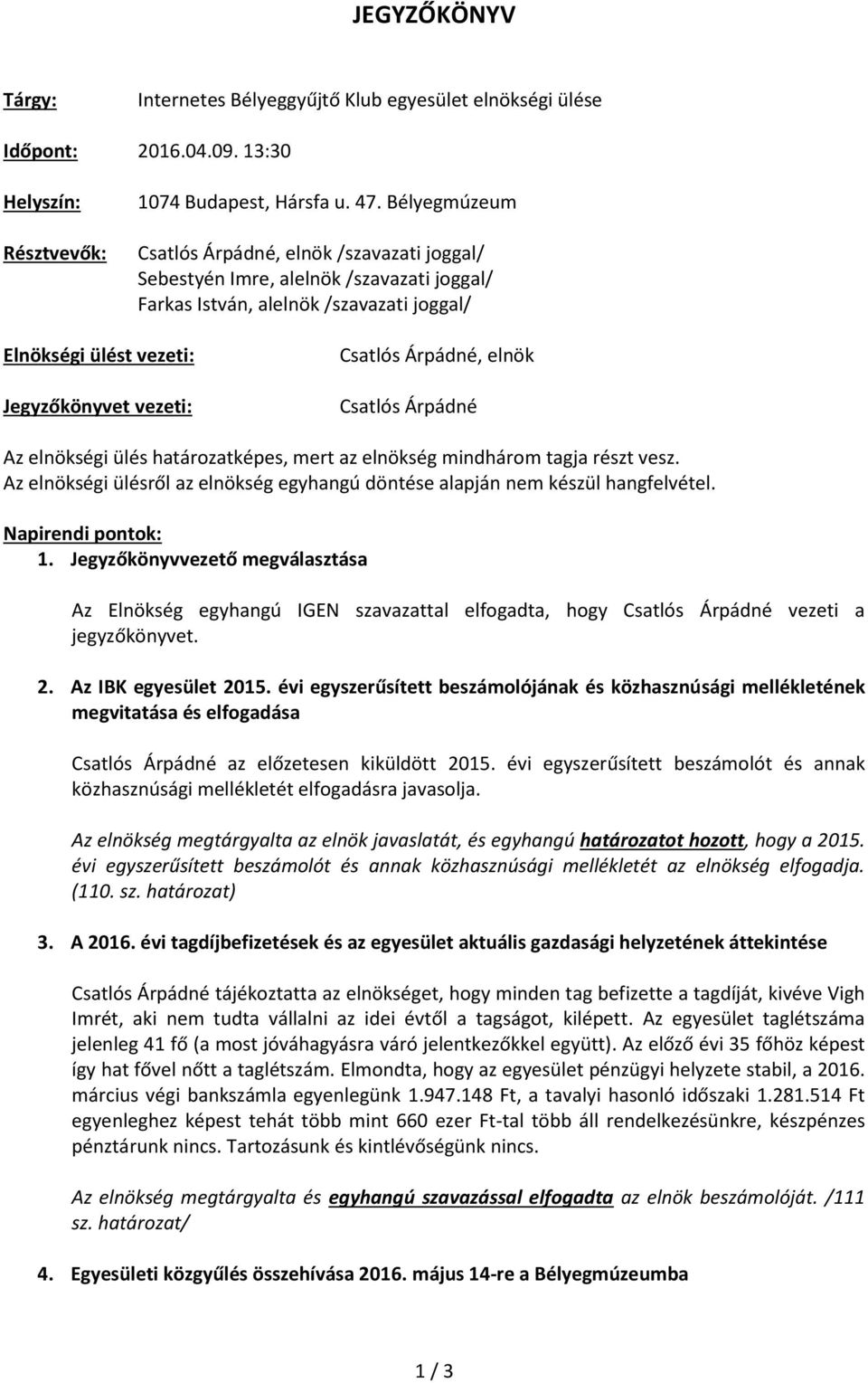 határozatképes, mert az elnökség mindhárom tagja részt vesz. Az elnökségi ülésről az elnökség egyhangú döntése alapján nem készül hangfelvétel. Napirendi pontok: 1.