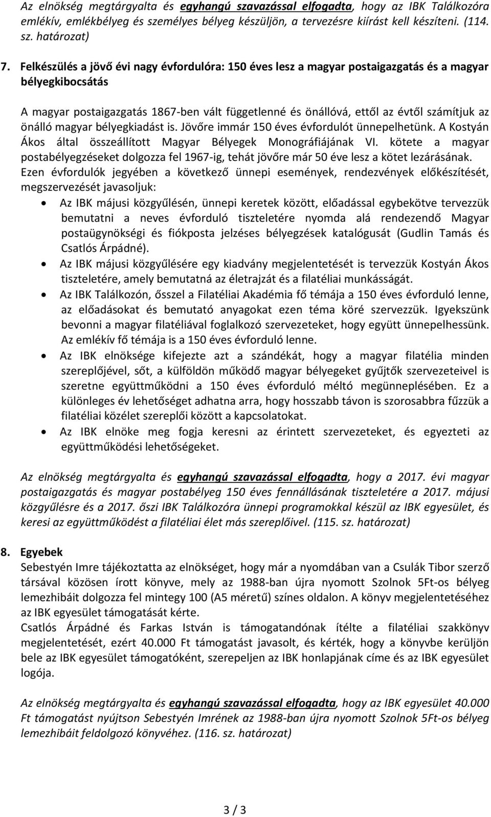 önálló magyar bélyegkiadást is. Jövőre immár 150 éves évfordulót ünnepelhetünk. A Kostyán Ákos által összeállított Magyar Bélyegek Monográfiájának VI.