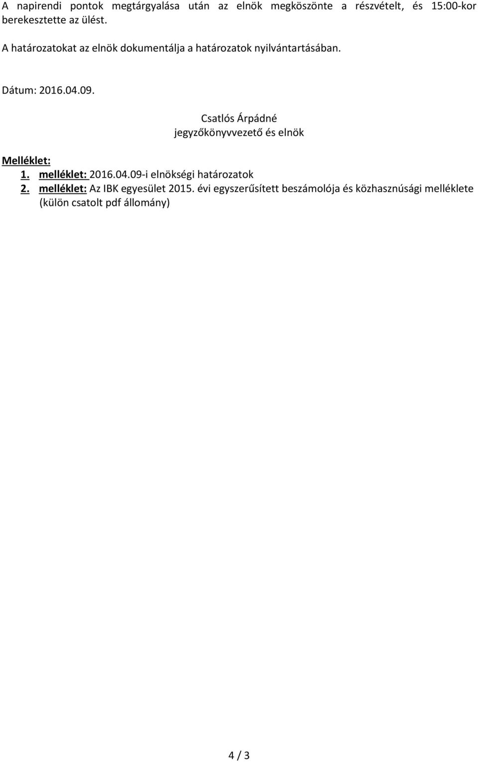 jegyzőkönyvvezető és elnök Melléklet: 1. melléklet: 2016.04.09-i elnökségi határozatok 2.
