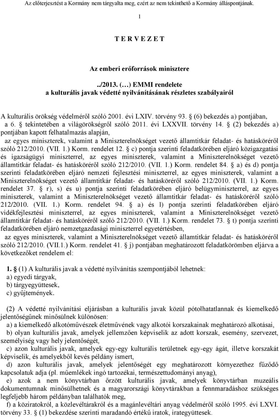 (2) bekezdés a) pontjában kapott felhatalmazás alapján, az egyes miniszterek, valamint a Miniszterelnökséget vezető államtitkár feladat- és hatásköréről szóló 212/2010. (VII. 1.) Korm. rendelet 12.