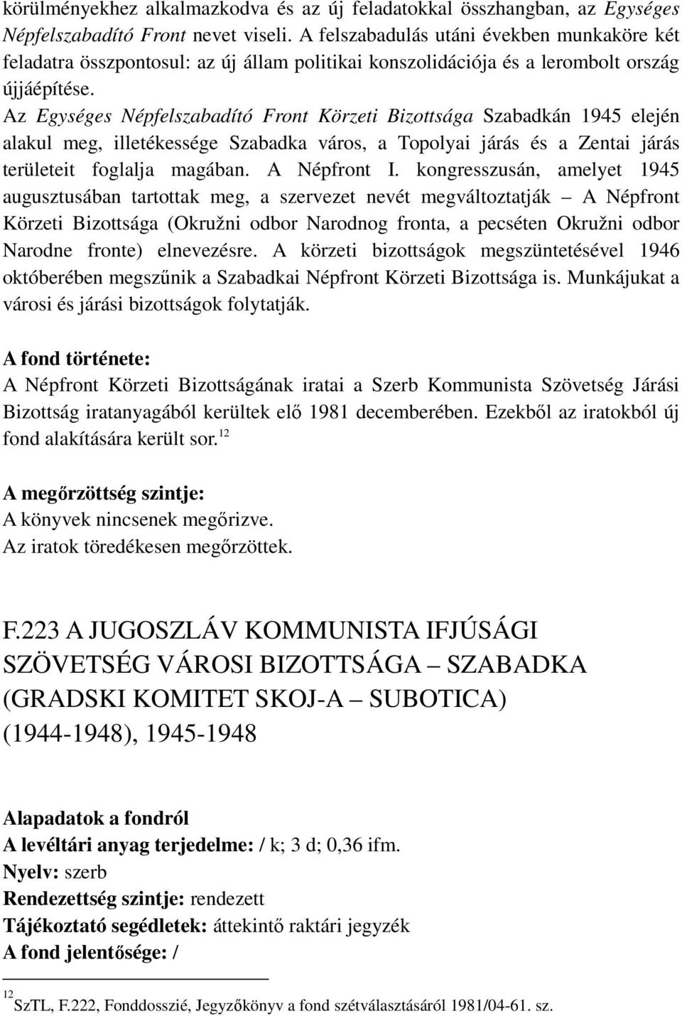 Az Egységes Népfelszabadító Front Körzeti Bizottsága Szabadkán 1945 elején alakul meg, illetékessége Szabadka város, a Topolyai járás és a Zentai járás területeit foglalja magában. A Népfront I.