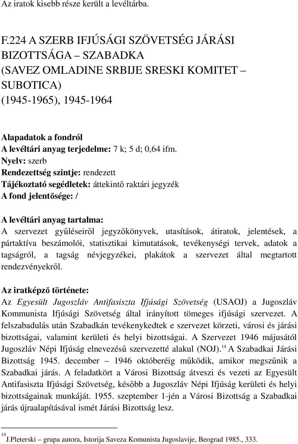 Nyelv: szerb Rendezettség szintje: rendezett Tájékoztató segédletek: áttekintő raktári jegyzék A szervezet gyűléseiről jegyzőkönyvek, utasítások, átiratok, jelentések, a pártaktíva beszámolói,