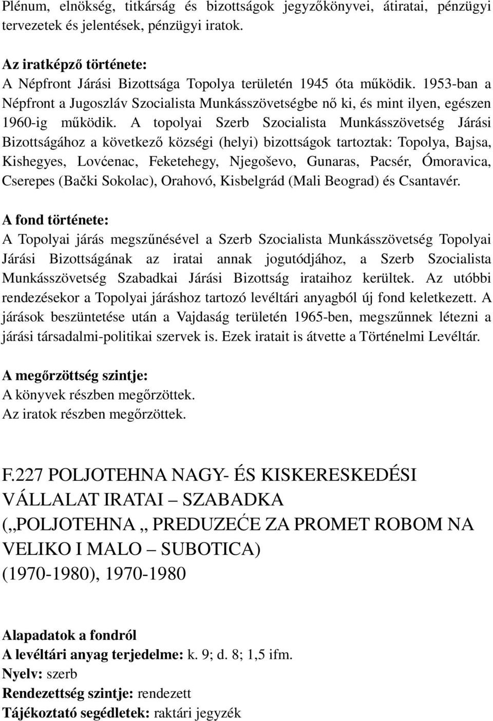 A topolyai Szerb Szocialista Munkásszövetség Járási Bizottságához a következő községi (helyi) bizottságok tartoztak: Topolya, Bajsa, Kishegyes, Lovćenac, Feketehegy, Njegoševo, Gunaras, Pacsér,