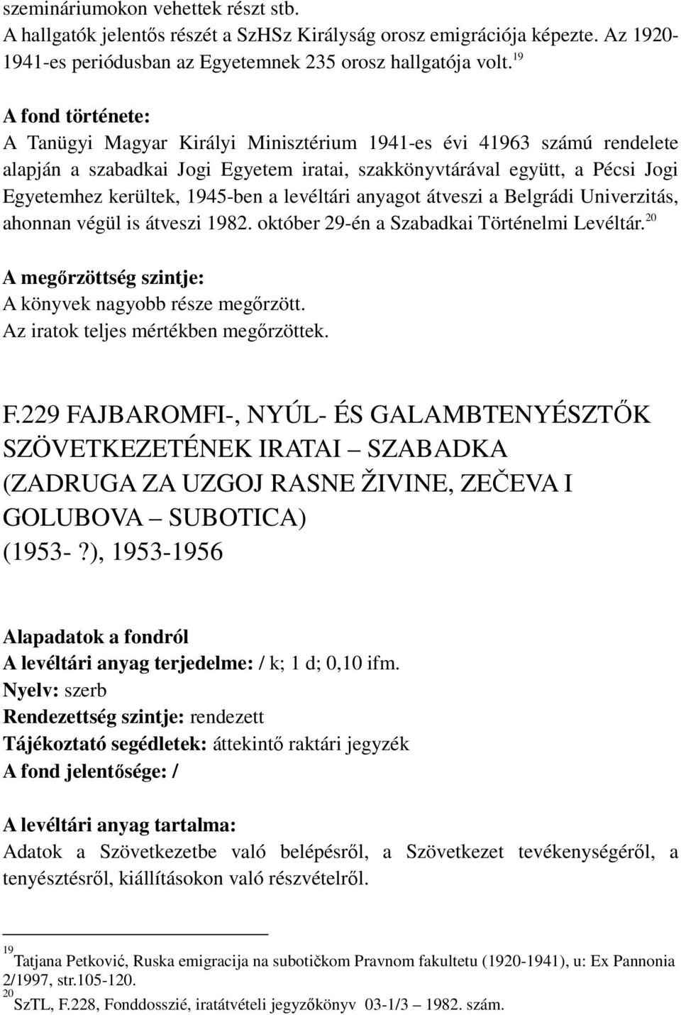 anyagot átveszi a Belgrádi Univerzitás, ahonnan végül is átveszi 1982. október 29-én a Szabadkai Történelmi Levéltár. 20 A könyvek nagyobb része megőrzött. Az iratok teljes mértékben megőrzöttek. F.