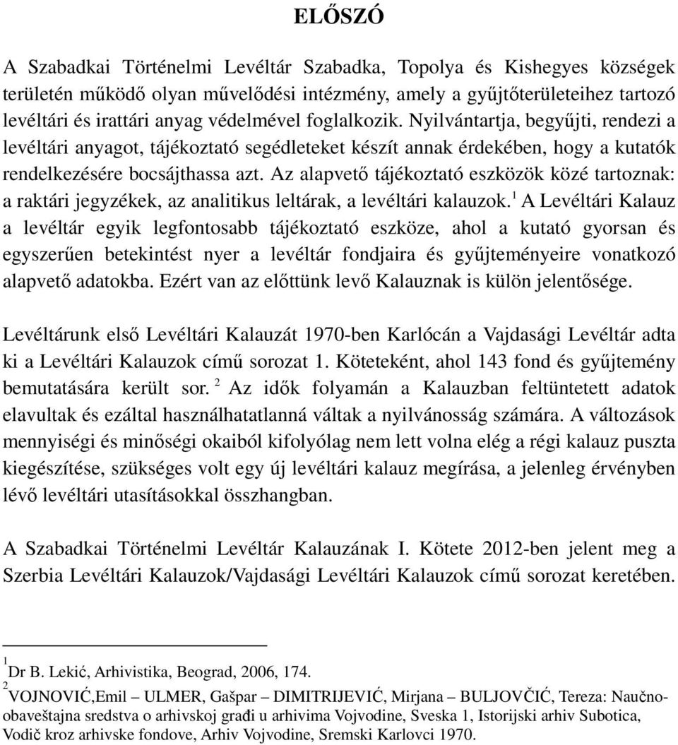 Az alapvető tájékoztató eszközök közé tartoznak: a raktári jegyzékek, az analitikus leltárak, a levéltári kalauzok.