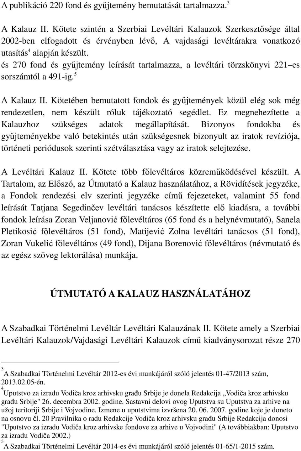 és 270 fond és gyűjtemény leírását tartalmazza, a levéltári törzskönyvi 221 es sorszámtól a 491-ig. 5 A Kalauz II.