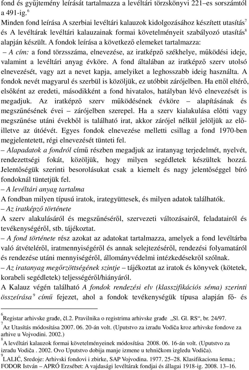 A fondok leírása a következő elemeket tartalmazza: A cím: a fond törzsszáma, elnevezése, az iratképző székhelye, működési ideje, valamint a levéltári anyag évköre.