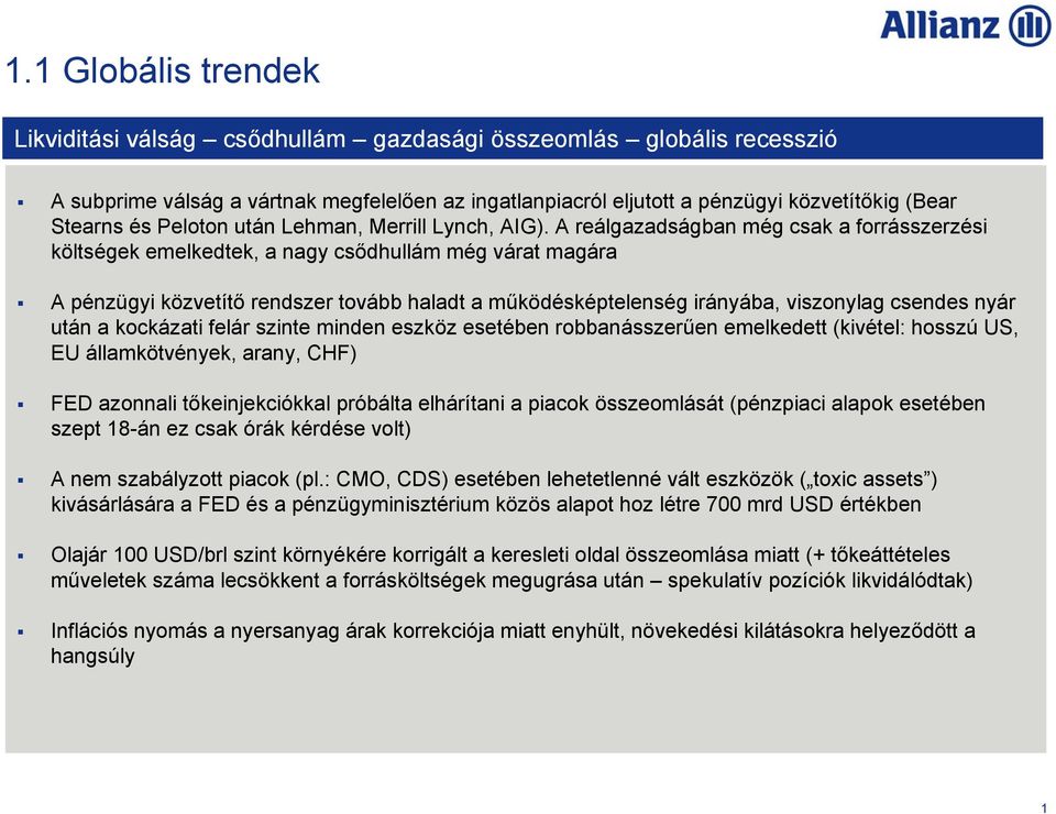 A reálgazadságban még csak a forrásszerzési költségek emelkedtek, a nagy csődhullám még várat magára A pénzügyi közvetítő rendszer tovább haladt a működésképtelenség irányába, viszonylag csendes nyár