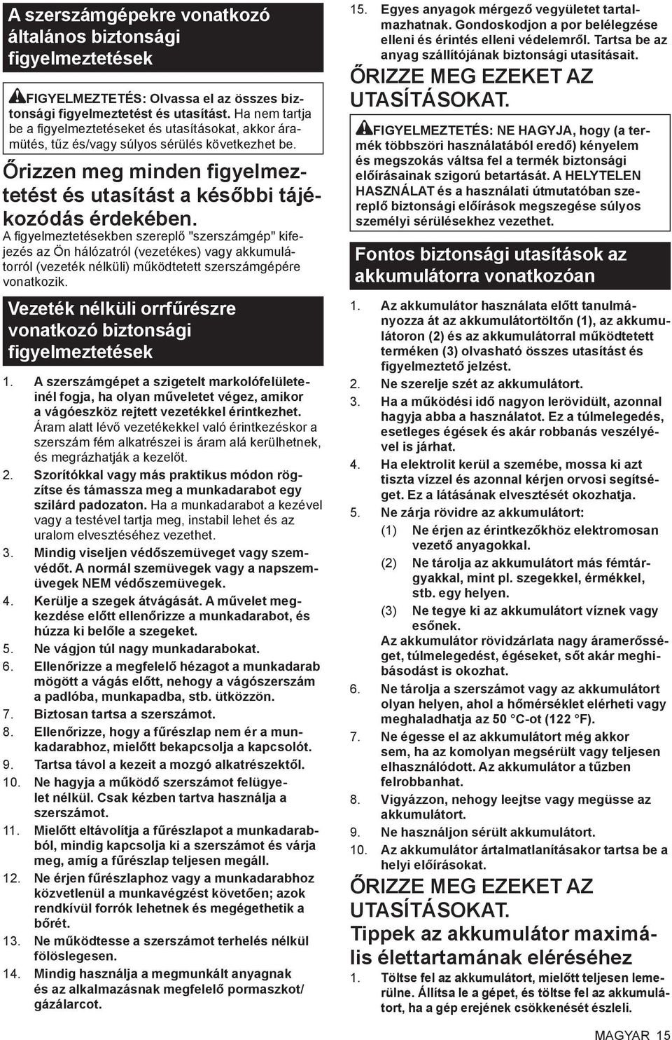 A figyelmeztetésekben szereplő "szerszámgép" kifejezés az Ön hálózatról (vezetékes) vagy akkumulátorról (vezeték nélküli) működtetett szerszámgépére vonatkozik.