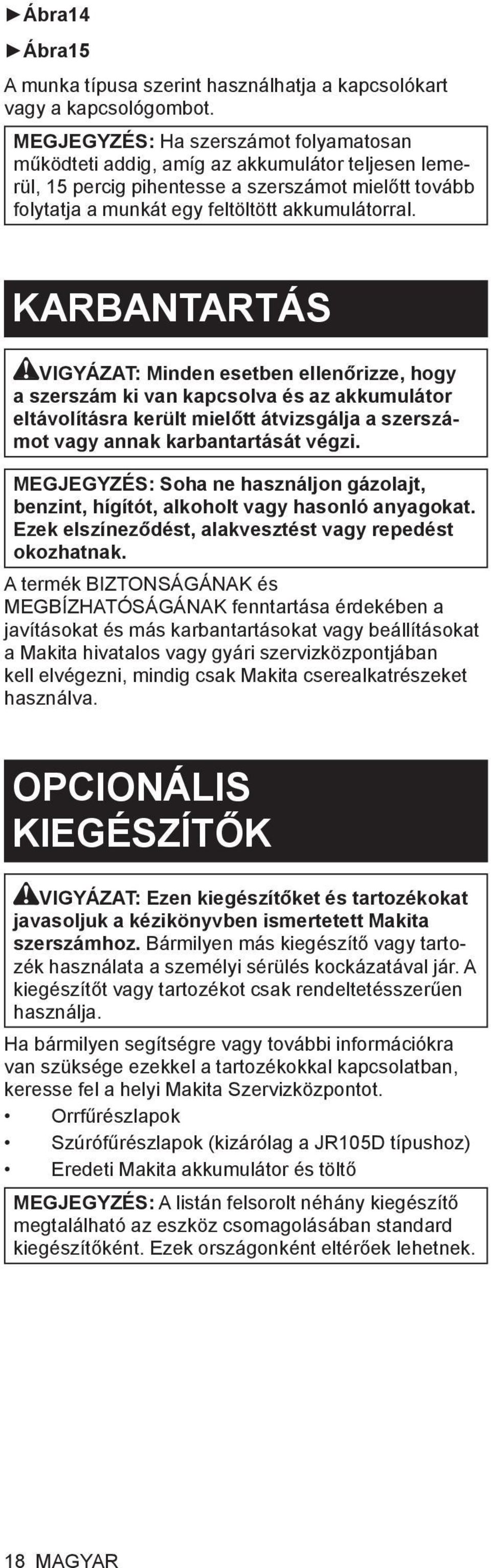 KARBANTARTÁS VIGYÁZAT: Minden esetben ellenőrizze, hogy a szerszám ki van kapcsolva és az akkumulátor eltávolításra került mielőtt átvizsgálja a szerszámot vagy annak karbantartását végzi.