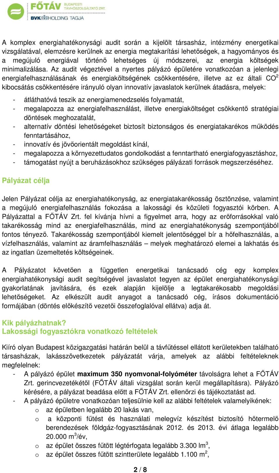 Az audit végeztével a nyertes pályázó épületére vonatkozóan a jelenlegi energiafelhasználásának és energiaköltségének csökkentésére, illetve az ez általi CO 2 kibocsátás csökkentésére irányuló olyan