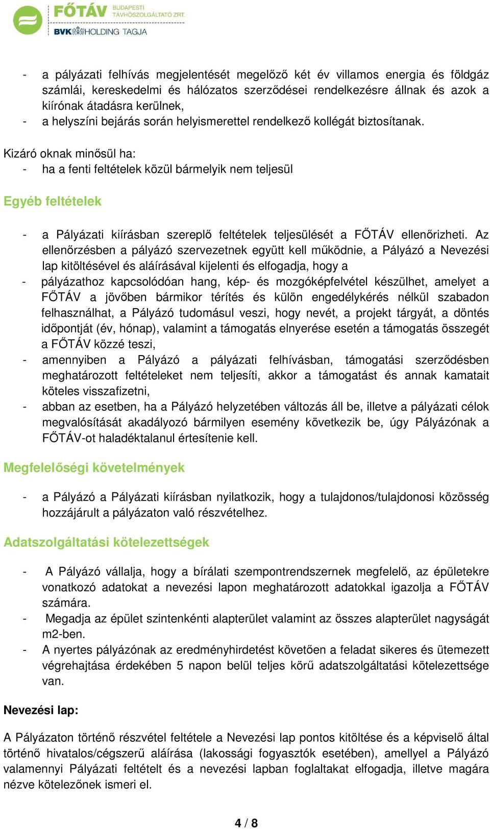 Kizáró oknak minősül ha: - ha a fenti feltételek közül bármelyik nem teljesül Egyéb feltételek - a Pályázati kiírásban szereplő feltételek teljesülését a FŐTÁV ellenőrizheti.