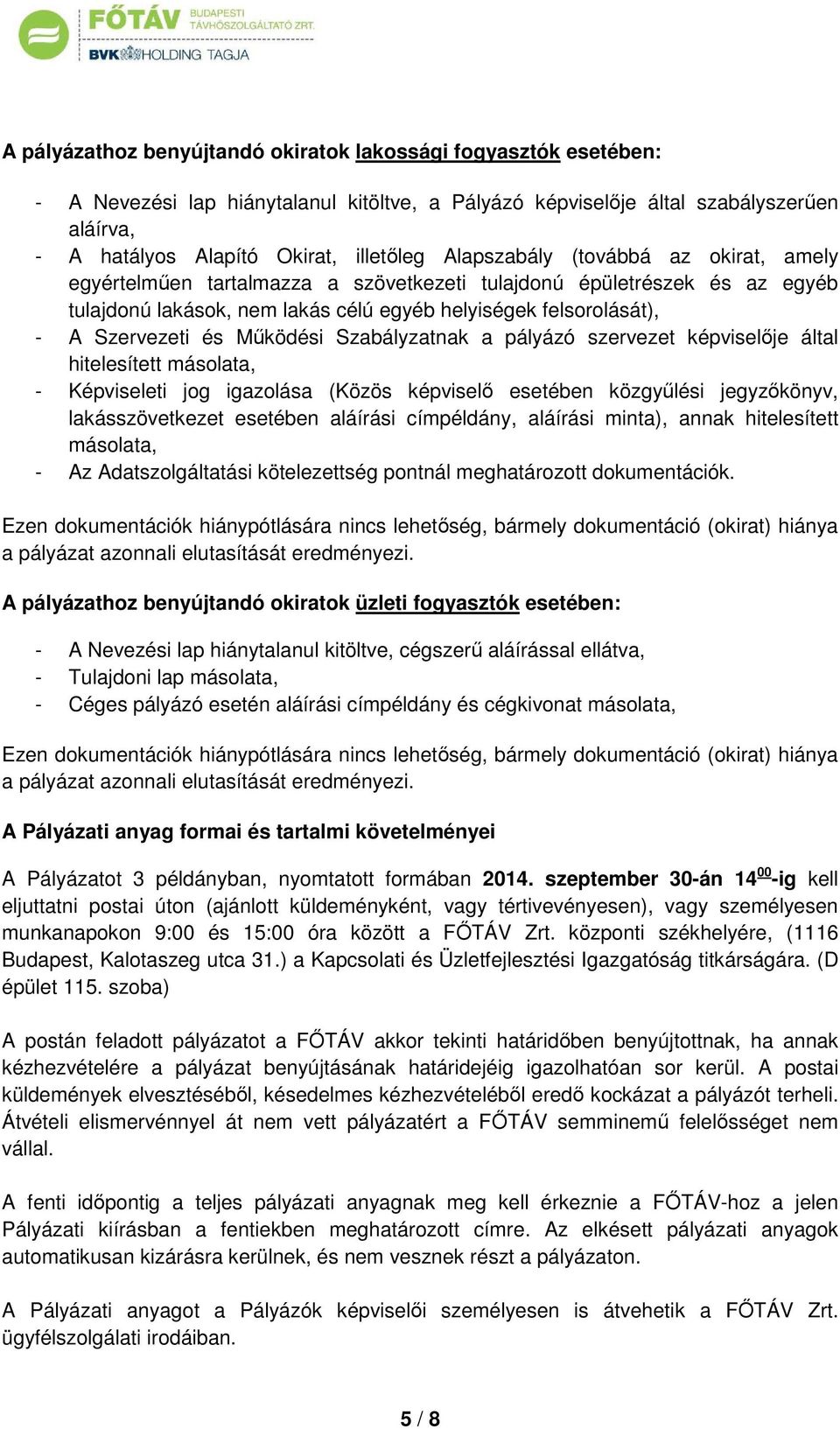 Működési Szabályzatnak a pályázó szervezet képviselője által hitelesített másolata, - Képviseleti jog igazolása (Közös képviselő esetében közgyűlési jegyzőkönyv, lakásszövetkezet esetében aláírási