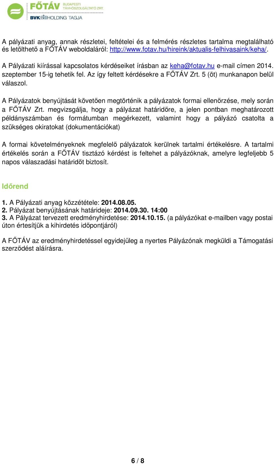 A Pályázatok benyújtását követően megtörténik a pályázatok formai ellenőrzése, mely során a FŐTÁV Zrt.