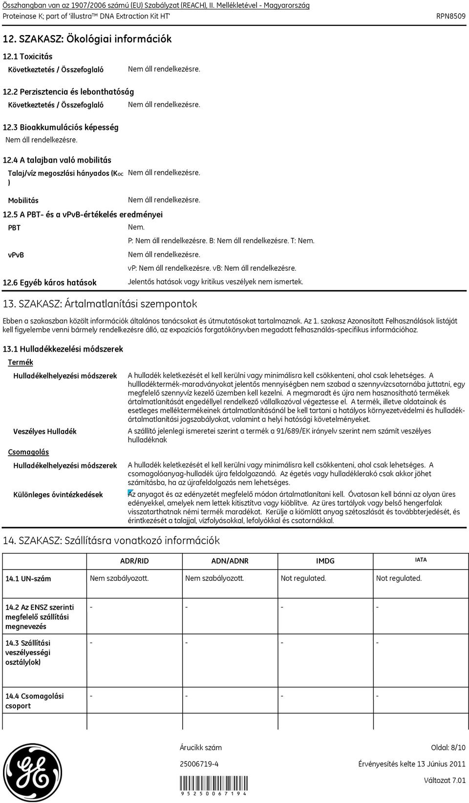 5 A PBT és a vpvbértékelés eredményei PBT vpvb Nem. P: B: T: Nem. vp: vb: 12.6 Egyéb káros hatások Jelentős hatások vagy kritikus veszélyek nem ismertek. 13.
