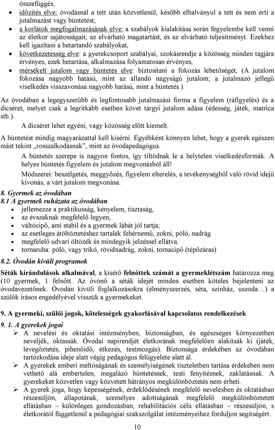 Ezekhez kell igazítani a betartandó szabályokat, következetesség elve: a gyerekcsoport szabályai, szokásrendje a közösség minden tagjára érvényes, ezek betartása, alkalmazása folyamatosan érvényes,