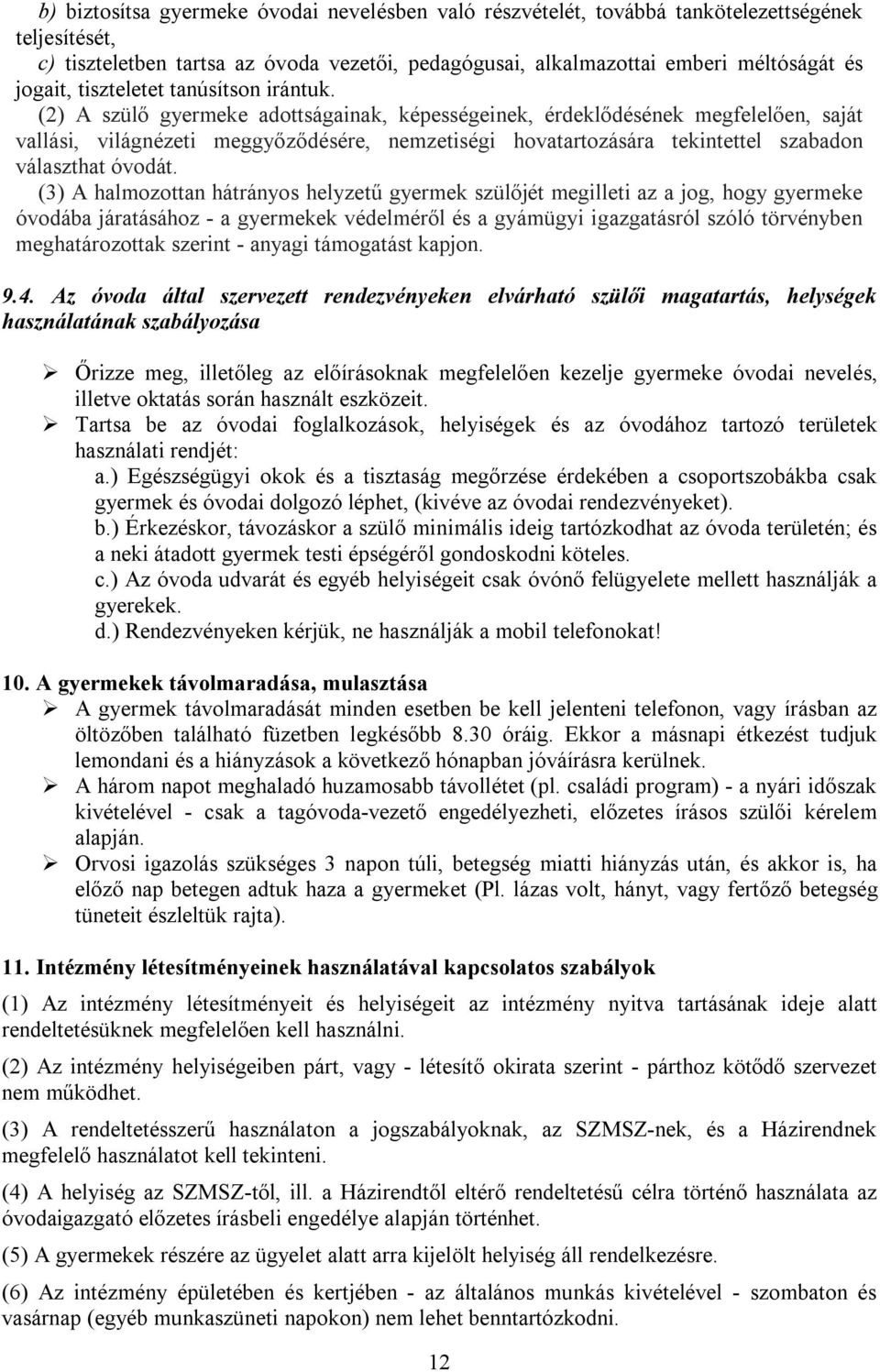 (2) A szülő gyermeke adottságainak, képességeinek, érdeklődésének megfelelően, saját vallási, világnézeti meggyőződésére, nemzetiségi hovatartozására tekintettel szabadon választhat óvodát.