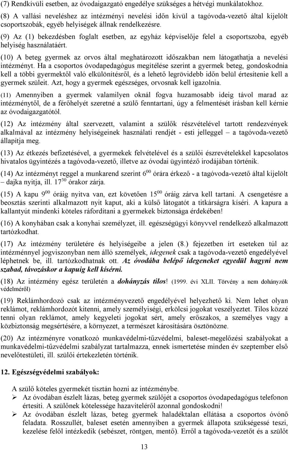 (9) Az (1) bekezdésben foglalt esetben, az egyház képviselője felel a csoportszoba, egyéb helyiség használatáért.
