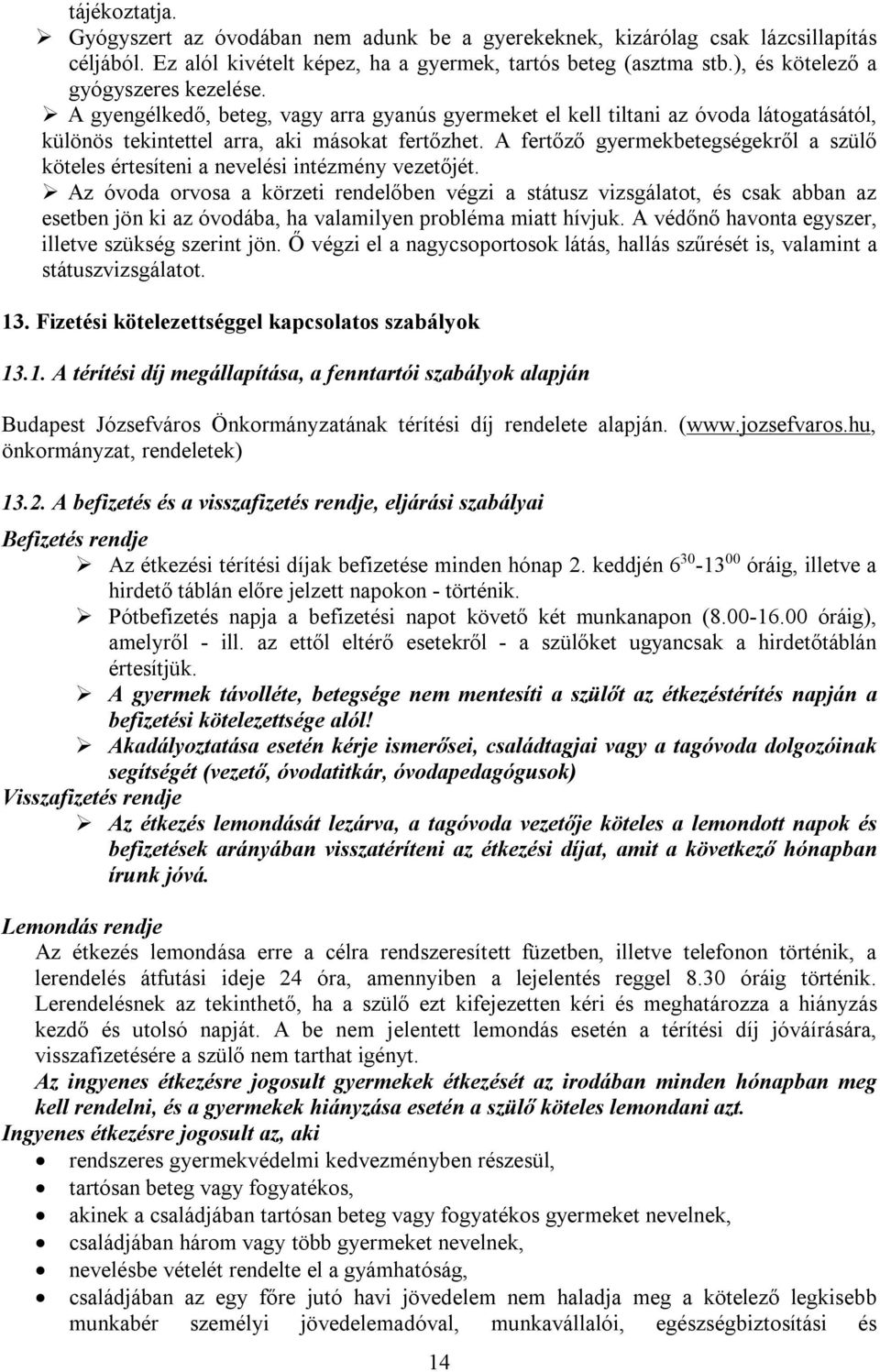 A fertőző gyermekbetegségekről a szülő köteles értesíteni a nevelési intézmény vezetőjét.