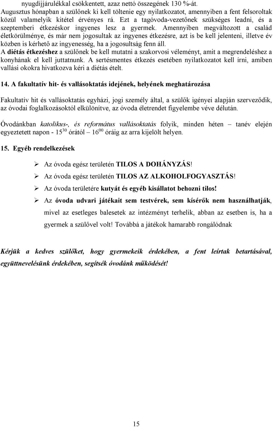 Amennyiben megváltozott a család életkörülménye, és már nem jogosultak az ingyenes étkezésre, azt is be kell jelenteni, illetve év közben is kérhető az ingyenesség, ha a jogosultság fenn áll.