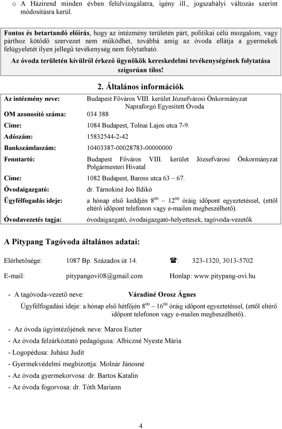 jellegű tevékenység nem folytatható. Az óvoda területén kívülről érkező ügynökök kereskedelmi tevékenységének folytatása szigorúan tilos! 2.