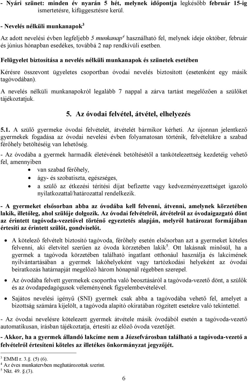 Felügyelet biztosítása a nevelés nélküli munkanapok és szünetek esetében Kérésre összevont ügyeletes csoportban óvodai nevelés biztosított (esetenként egy másik tagóvodában).