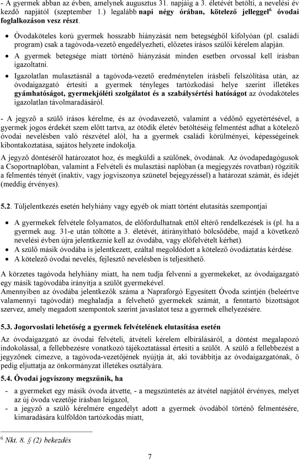 családi program) csak a tagóvoda-vezető engedélyezheti, előzetes írásos szülői kérelem alapján. A gyermek betegsége miatt történő hiányzását minden esetben orvossal kell írásban igazoltatni.