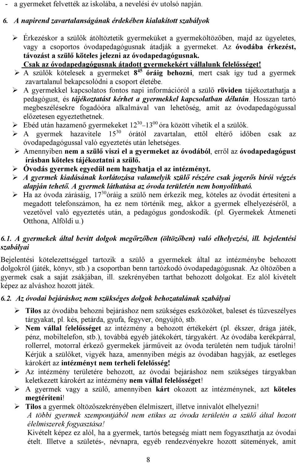 Az óvodába érkezést, távozást a szülő köteles jelezni az óvodapedagógusnak. Csak az óvodapedagógusnak átadott gyermekekért vállalunk felelősséget!