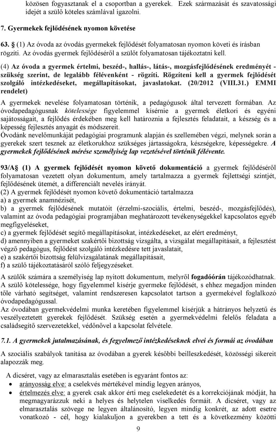 (4) Az óvoda a gyermek értelmi, beszéd-, hallás-, látás-, mozgásfejlődésének eredményét - szükség szerint, de legalább félévenként - rögzíti.