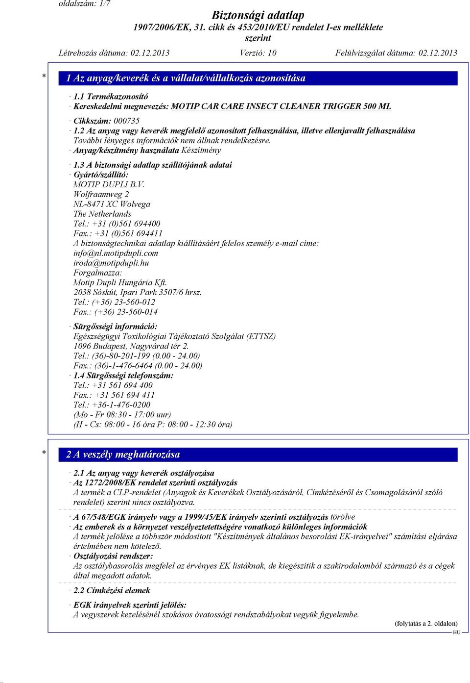 3 A biztonsági adatlap szállítójának adatai Gyártó/szállító: MOTIP DUPLI B.V. Wolfraamweg 2 NL-8471 XC Wolvega The Netherlands Tel.: +31 (0)561 694400 Fax.